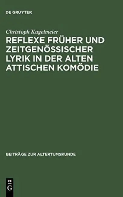 Reflexe Früher Und Zeitgenössischer Lyrik in Der Alten Attischen Komödie by Christoph Kugelmeier