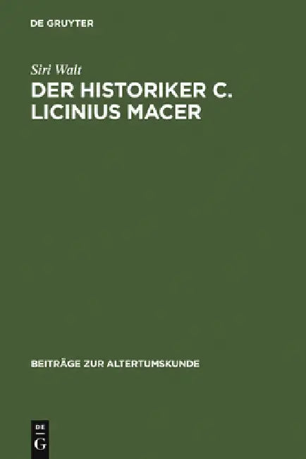 Der Historiker C. Licinius Macer: Einleitung, Fragmente, Kommentar by Siri Walt