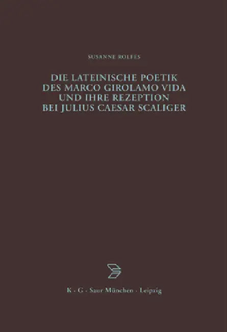 Die lateinische Poetik des Marco Girolamo Vida und ihre Rezeption bei Julius Caesar Scaliger by Susanne Rolfes
