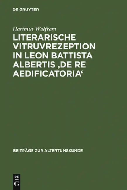 Literarische Vitruvrezeption in Leon Battista Albertis 'De re aedificatoria' by Hartmut Wulfram