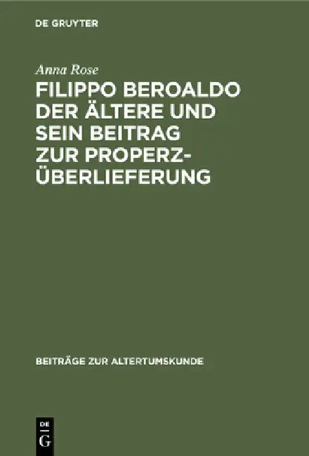 Filippo Beroaldo Der Ältere Und Sein Beitrag Zur Properz-Überlieferung by Anna Rose