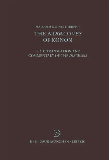 The Narratives of Konon: Text, Translation and Commentary of the Diegeseis by Malcolm Kenneth Brown