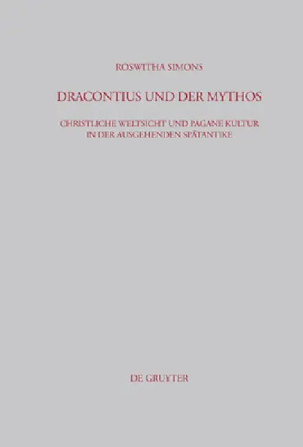 Dracontius Und Der Mythos: Christliche Weltsicht Und Pagane Kultur in Der Ausgehenden Spätantike by Roswitha Simons