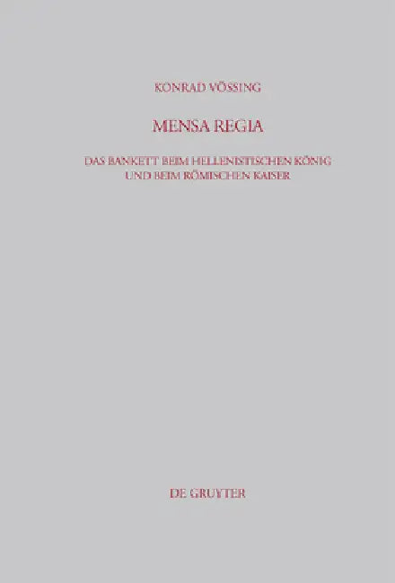 Mensa Regia: Das Bankett Beim Hellenistischen König Und Beim Römischen Kaiser by Konrad Vössing