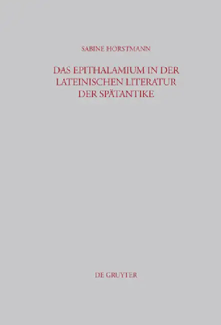 Das Epithalamium in Der Lateinischen Literatur Der Spätantike by Sabine Horstmann