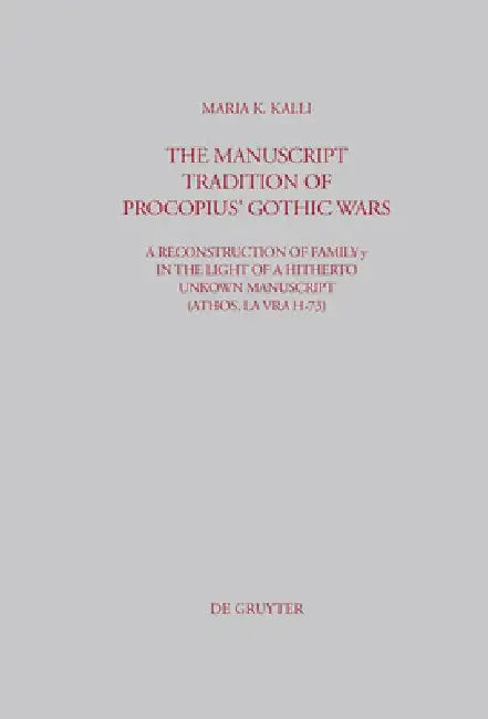The Manuscript Tradition of Procopius' Gothic Wars: A Reconstruction of Family Y in the Light of a Hitherto Unkown Manuscript (Athos, Lavra H-73) by Maria Kalli