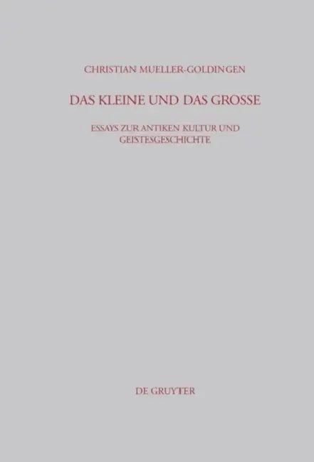 Das Kleine Und Das Große: Essays Zur Antiken Kultur Und Geistesgeschichte by Christian Mueller-Goldingen