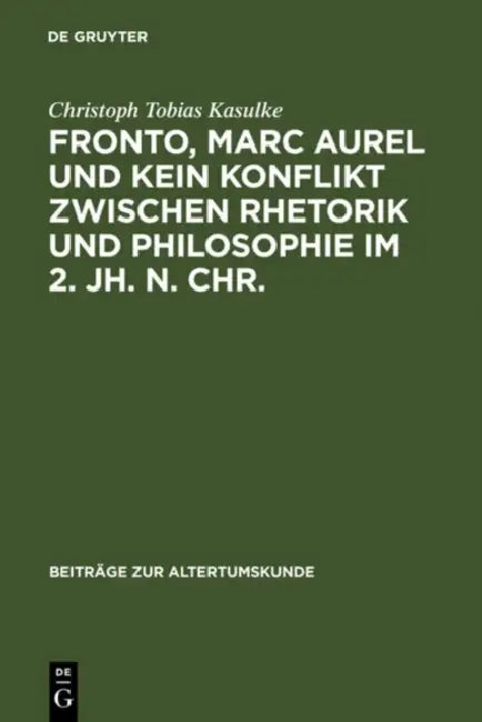 Fronto, Marc Aurel und kein Konflikt zwischen Rhetorik und Philosophie im 2. Jh. n. Chr. by Christoph Tobias Kasulke