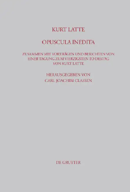 Kurt Latte: Opuscula inedita by Carl Joachim Classen