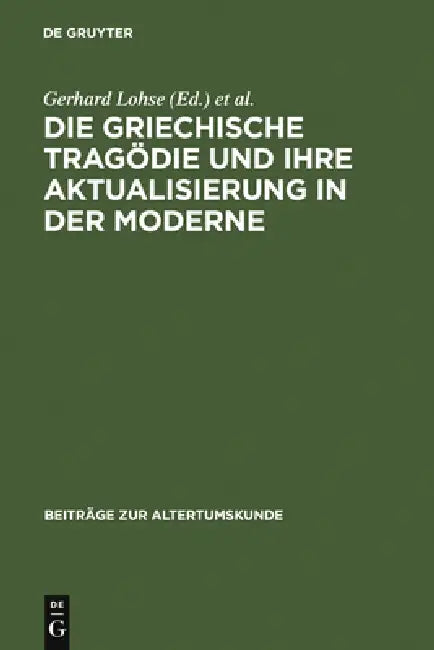 Die Griechische Tragödie Und Ihre Aktualisierung in Der Moderne: Zweites Bruno Snell-Symposion Der Universität Hamburg Am Europa-Kolleg by Gerhard Lohse, Solveig Malatrait
