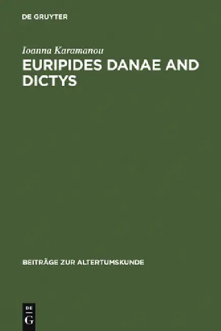 Euripides Danae and Dictys: Introduction, Text and Commentary by Ioanna Karamanou