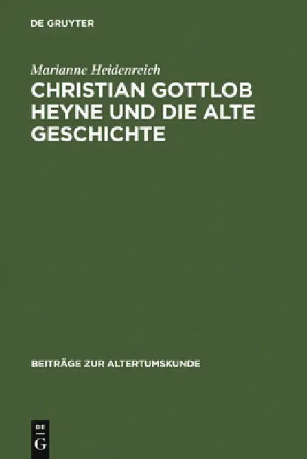 Christian Gottlob Heyne und die Alte Geschichte by Marianne Heidenreich