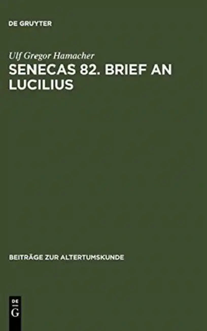 Senecas 82. Brief an Lucilius: Dialektikkritik Illustriert Am Beispiel Der Bekämpfung Des Metus Mortis. Ein Kommentar by Ulf Gregor Hamacher