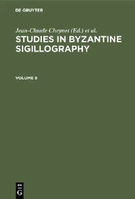 Studies in Byzantine Sigillography. Volume 9 by Jean-Claude Cheynet