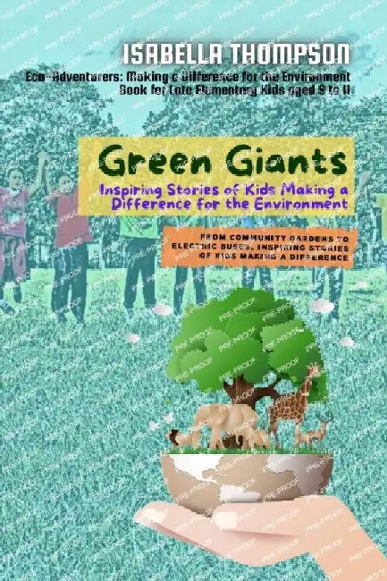 Green Giants-Children Changing the World One Step at a Time: From Community Gardens to Electric Buses, Inspiring Stories of Kids Making a Difference by Isabella Thompson