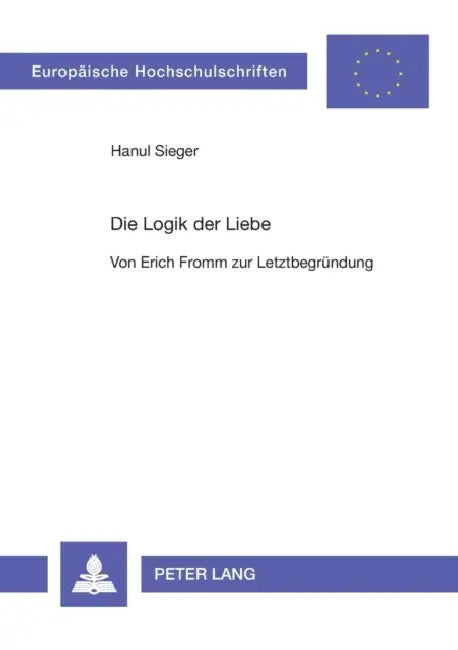 Die Logik der Liebe: Von Erich Fromm zur Letztbegruendung by Hanul Sieger
