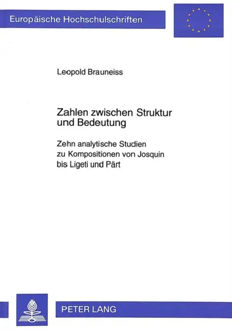 Zahlen Zwischen Struktur Und Bedeutung: Zehn Analytische Studien Zu Kompositionen Von Josquin Bis Ligeti Und Paert by Leopold Brauneiss