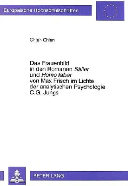 Das Frauenbild in den Romanen Stiller und Homo faber von Max Frisch im Lichte der analytischen Psychologie C.G. Jungs by Chieh Chien