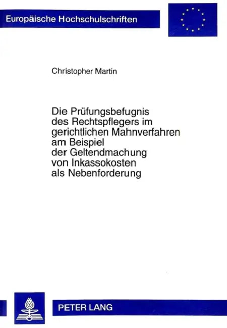 Die Pruefungsbefugnis Des Rechtspflegers Im Gerichtlichen Mahnverfahren Am Beispiel Der Geltendmachung Von Inkassokosten ALS Nebenforderung by Christopher Martin