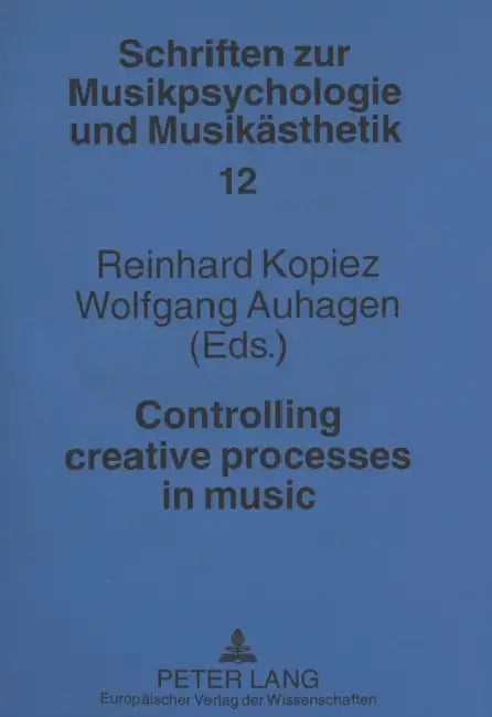 Controlling Creative Processes in Music by Helga de La Motte-Haber, Reinhard Kopiez, Wolfgang Auhagen