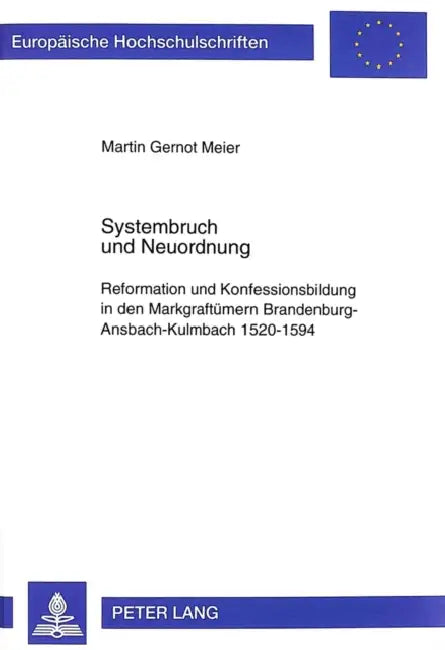 Systembruch Und Neuordnung: Reformation Und Konfessionsbildung in Den Markgraftuemern Brandenburg-Ansbach-Kulmbach 1520-1594- Religionspolitik - K by Martin Gernot Meier
