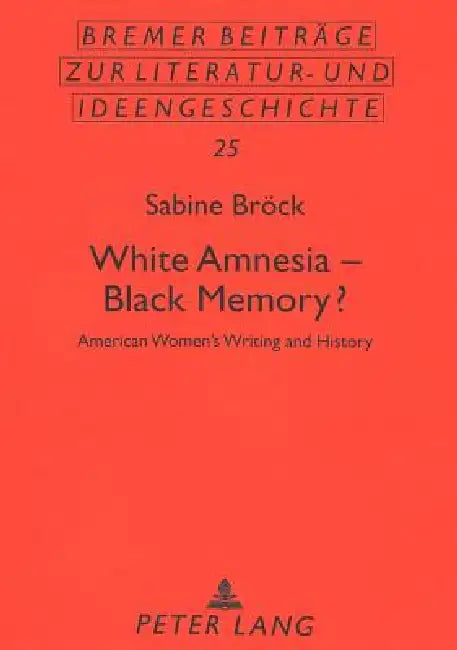 White Amnesia - Black Memory?: American Women's Writing and History by Wolfgang Beutin, Thomas Metscher, Sabine Bröck