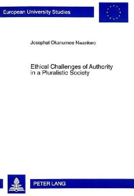 Ethical Challenges of Authority in a Pluralistic Society: The Nigerian Example by Josephat Okanumee Nwankwo
