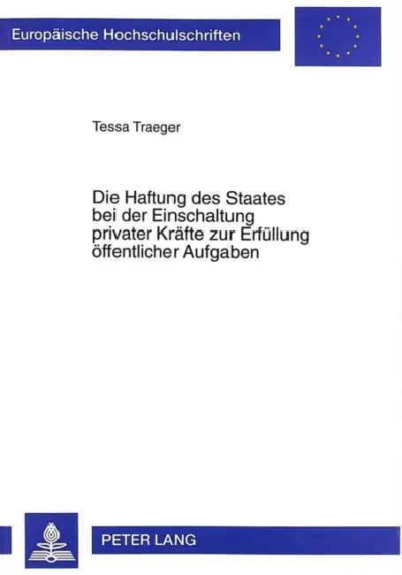 Die Haftung Des Staates Bei Der Einschaltung Privater Kraefte Zur Erfuellung Oeffentlicher Aufgaben by Tessa Traeger