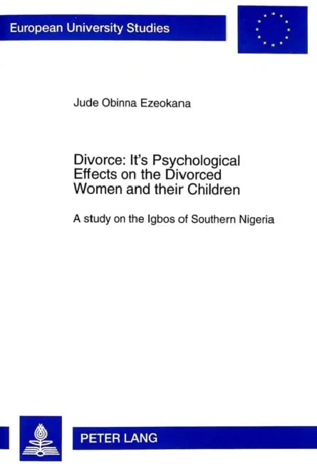 Divorce: Its Psychological Effects on the Divorced Women and Their Children: A Study on the Igbos of Southern Nigeria by Jude Obinna Ezeokana