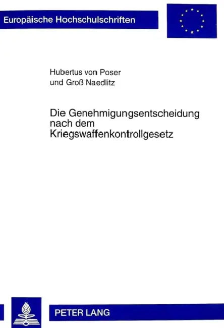 Die Genehmigungsentscheidung Nach Dem Kriegswaffenkontrollgesetz by Hubertus Von Poser