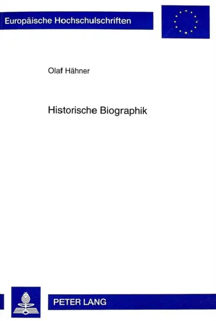 Historische Biographik: Die Entwicklung Einer Geschichtswissenschaftlichen Darstellungsform Von Der Antike Bis Ins 20. Jahrhundert by Olaf Hähner