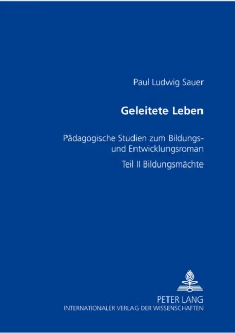 Geleitete Leben: Paedagogische Studien Zum Bildungs- Und Entwicklungsroman- Teil II: Bildungsmaechte by Paul Ludwig Sauer