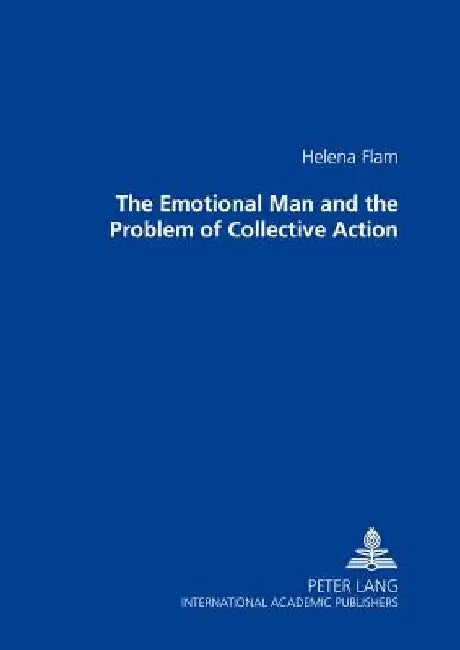 The Emotional «Man» and the Problem of Collective Action by Helena Flam
