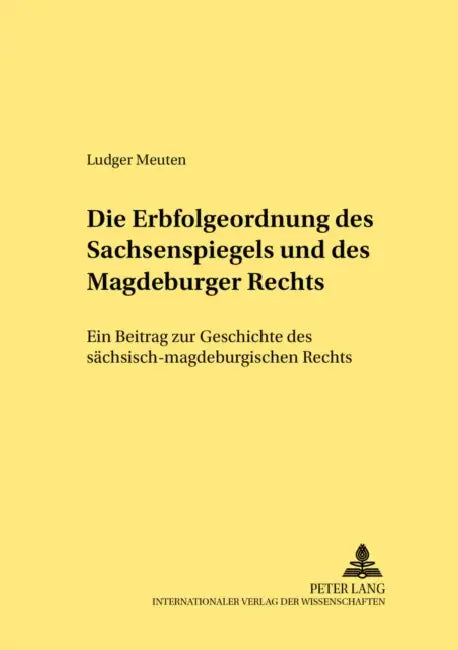 Die Erbfolgeordnung Des Sachsenspiegels Und Des Magdeburger Rechts: Ein Beitrag Zur Geschichte Des Saechsisch-Magdeburgischen Rechts by Martin Lipp, Ludger Meuten