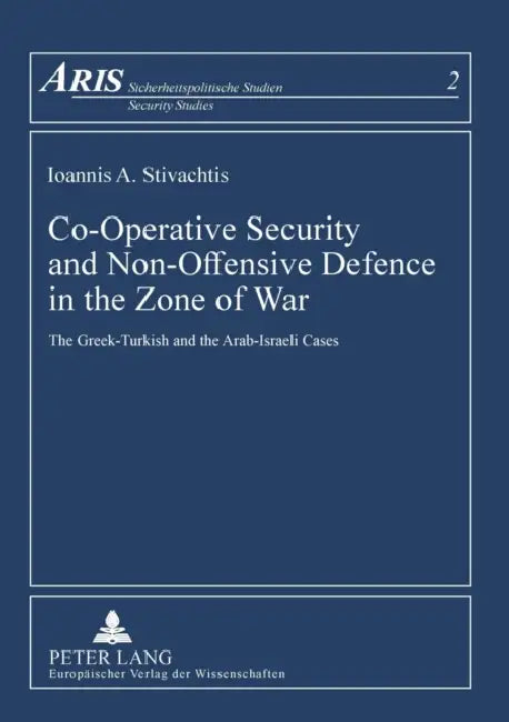 Co-Operative Security and Non-Offensive Defence in the Zone of War: The Greek-Turkish and Arab-Israeli Cases by Andrea Riemer, Andrea K. Riemer, Ioannis A. Stivachtis