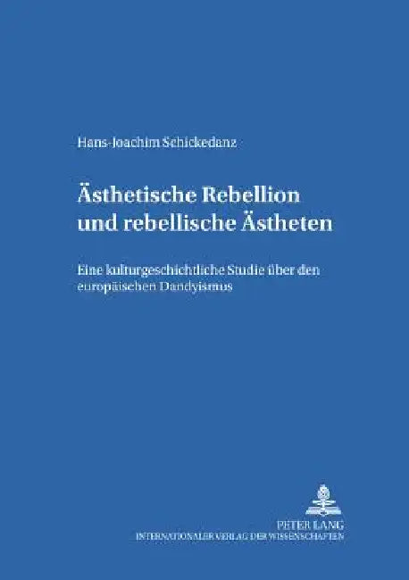 Aesthetische Rebellion und rebellische Aestheten: Eine kulturgeschichtliche Studie ueber den europaeischen Dandyismus by Karl Riha, Hans-Joachim Schickedanz