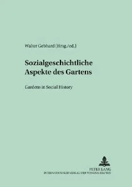 Sozialgeschichtliche Aspekte des Gartens- Gardens in Social History: Gardens in Social History by Walter Gebhard, Walter Gebhard