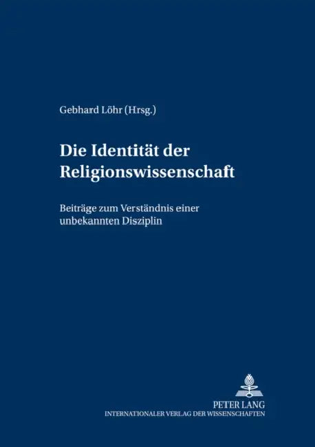 Die Identitaet Der Religionswissenschaft: Beitraege Zum Verstaendnis Einer Unbekannten Disziplin by Jörg Ohlemacher, Gebhard Löhr
