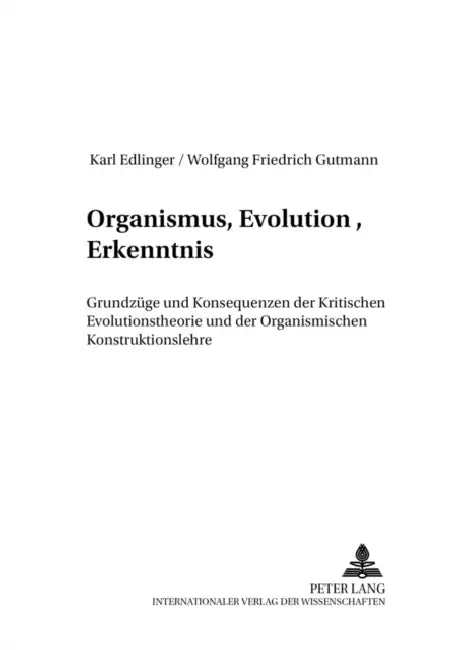 Organismus, Evolution, Erkenntnis: Grundzuege Und Konsequenzen Der Kritischen Evolutionstheorie Und Der Organismischen Konstruktionslehre by Karl Edlinger, Karl Edlinger, Wolfgang Friedrich Gutmann