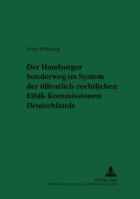 Der Hamburger Sonderweg Im System Der Oeffentlich-Rechtlichen Ethik-Kommissionen Deutschlands by Erwin Deutsch, Almut Wilkening