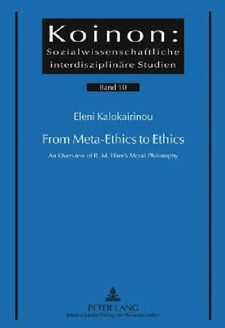 From Meta-Ethics to Ethics: An Overview of R. M. Hare's Moral Philosophy by Savvas A. Katsikides, Eleni M. Kalokairinou
