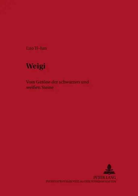 Weigi: Vom Getoene Der Schwarzen Und Weißen Steine - Geschichte Und Philosophie Des Chinesischen Brettspiels by Hubert Christian Ehalt, Luo Ti-Lun