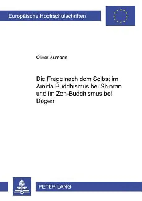 Die Frage nach dem Selbst im Amida-Buddhismus bei Shinran und im Zen-Buddhismus bei Dôgen by Oliver Aumann