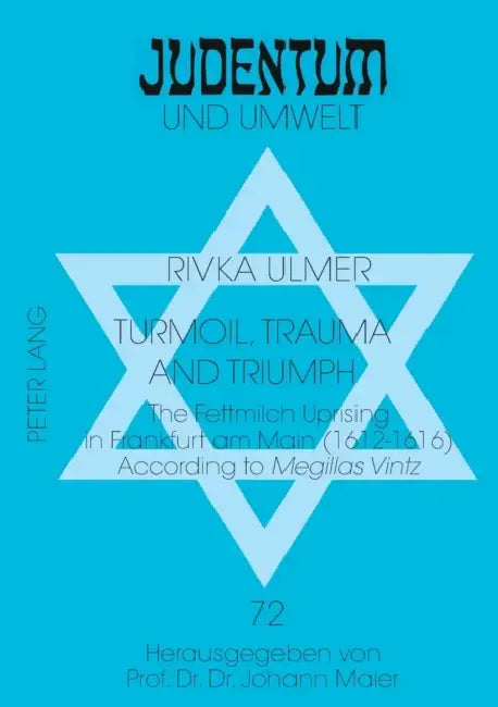Turmoil, Trauma, and Triumph: The Fettmilch Uprising in Frankfurt am Main (1612-1616) According to "Megillas Vintz"- A Critical Edition of the Yiddi by Johann Maier, Rivka B. Ulmer