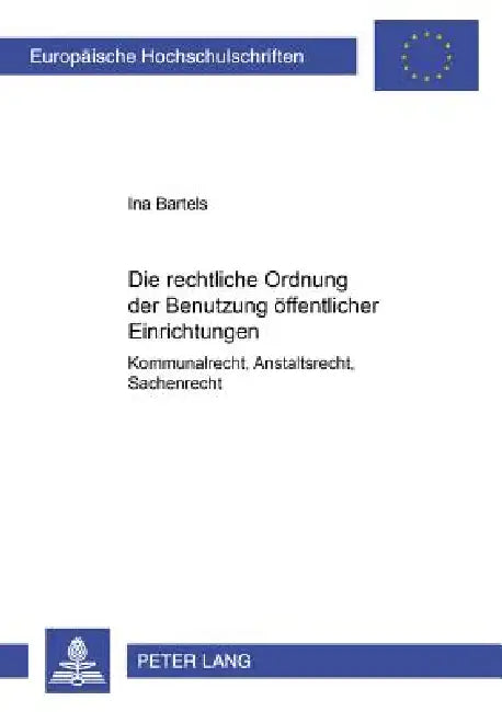 Die rechtliche Ordnung der Benutzung oeffentlicher Einrichtungen: Kommunalrecht, Anstaltsrecht, Sachenrecht by Ina Bartels