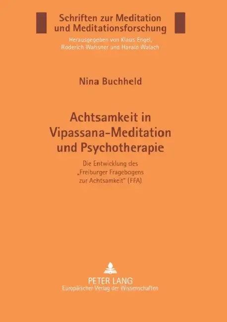 Achtsamkeit in Vipassana-Meditation und Psychotherapie: Die Entwicklung des Freiburger Fragebogens zur Achtsamkeit (FFA) by Klaus Engel, Nina Buchheld