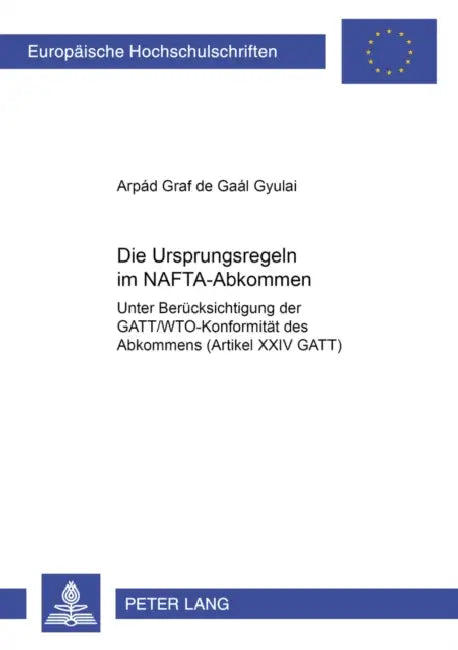 Die Ursprungsregeln Im Nafta-Abkommen: Unter Beruecksichtigung Der Gatt/Wto-Konformitaet Des Abkommens (Artikel XXIV Gatt) by Arpád de Gaál Gyulai