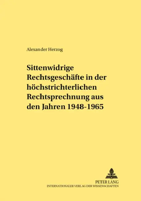 Sittenwidrige Rechtsgeschaefte in Der Hoechstrichterlichen Rechtsprechung Aus Den Jahren 1948-1965 by Werner Schubert, Alexander Herzog