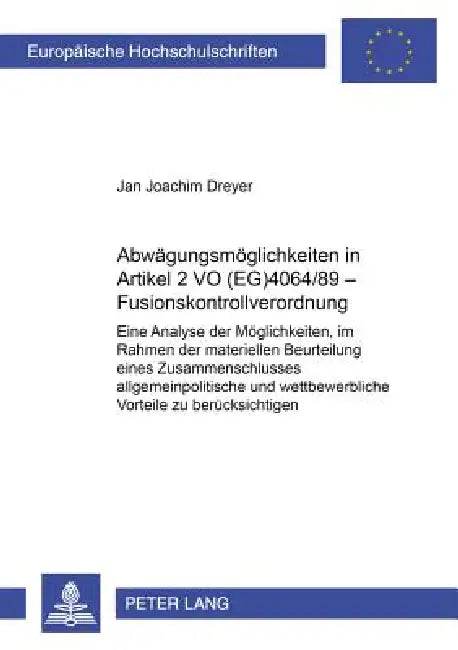 Abwaegungsmoeglichkeiten in Artikel 2 VO (EG) 4064/89 - Fusionskontrollverordnung: Eine Analyse der Moeglichkeiten, im Rahmen der materiellen Beurteil by Jan Joachim Dreyer