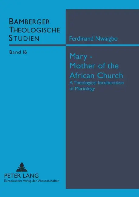 Mary - Mother of the African Church: A Theological Inculturation of Mariology by Georg Kraus, Bamberger Theolog Studien E V, Ferdinand Nwaigbo